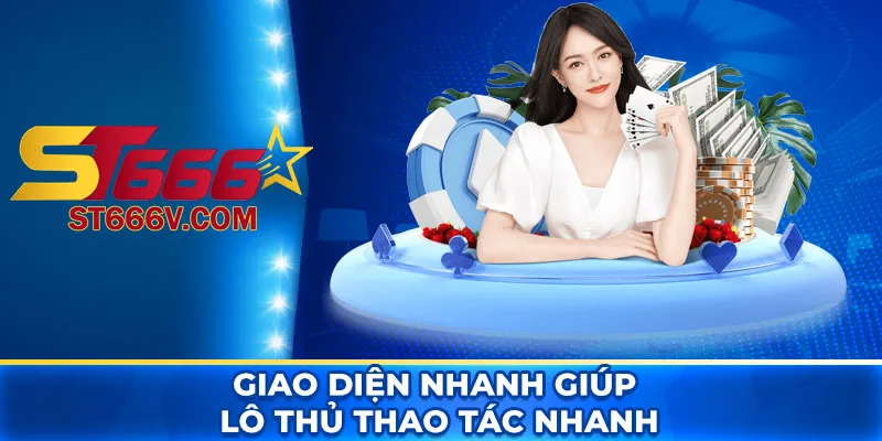 Xổ số ST666: Sân chơi cá cược lô đề uy tín tại Việt Nam 2 Giao diện nhanh giúp lô thủ thao tác nhanh