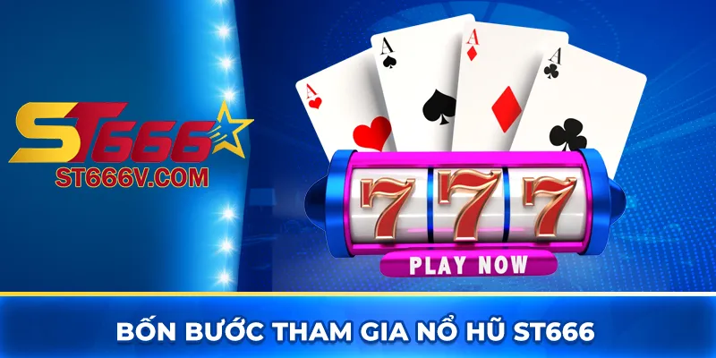 Nổ hũ ST666 - Cơ hội đổi đời sau một vòng quay may mắn 2 Bốn bước tham gia nổ hũ ST666