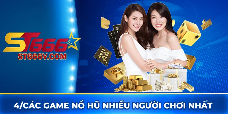 Nổ hũ ST666 - Cơ hội đổi đời sau một vòng quay may mắn 4 Các game nổ hũ nhiều người chơi nhất