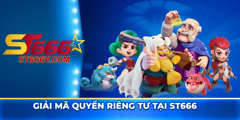 Quyền riêng tư: Cam kết bảo mật cho người dùng tại ST666 1 Giải mã quyền riêng tư tại ST666