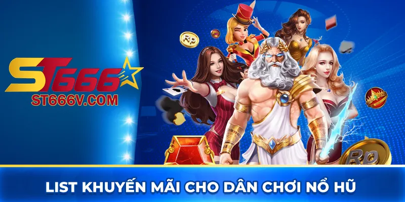 Nổ hũ ST666 - Cơ hội đổi đời sau một vòng quay may mắn 3 List khuyến mãi cho dân chơi nổ hũ
