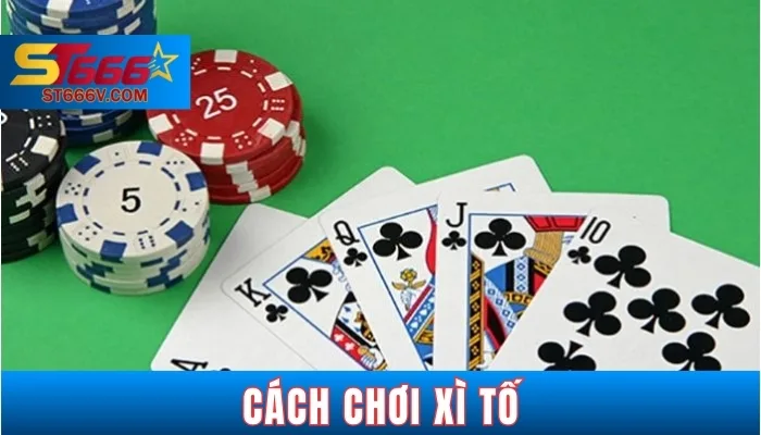 Cách Chơi Xì Tố Dễ Hiểu Cho Người Mới 2025 | ST666V 1 Xì tố là gì?