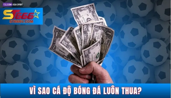Vì sao cá độ bóng đá luôn thua